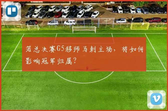 若总决赛G5移师马刺主场,将如何影响冠军归属?