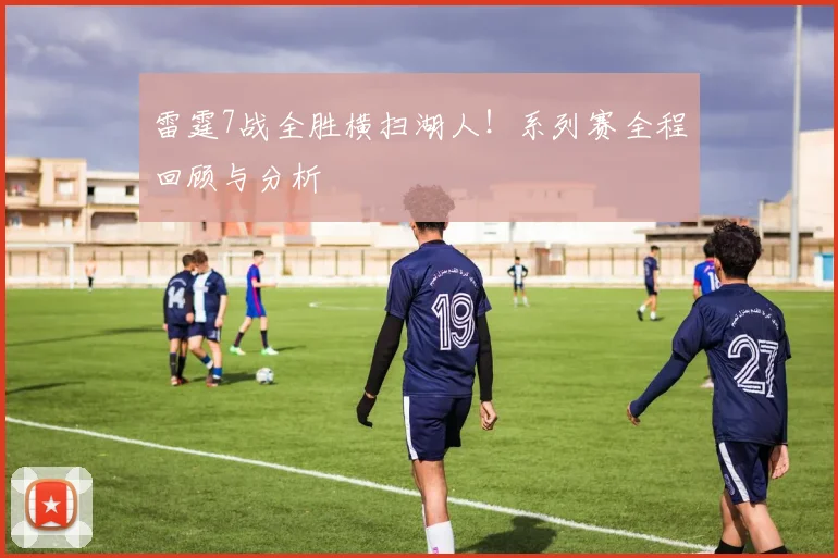 雷霆7战全胜横扫湖人!系列赛全程回顾与分析