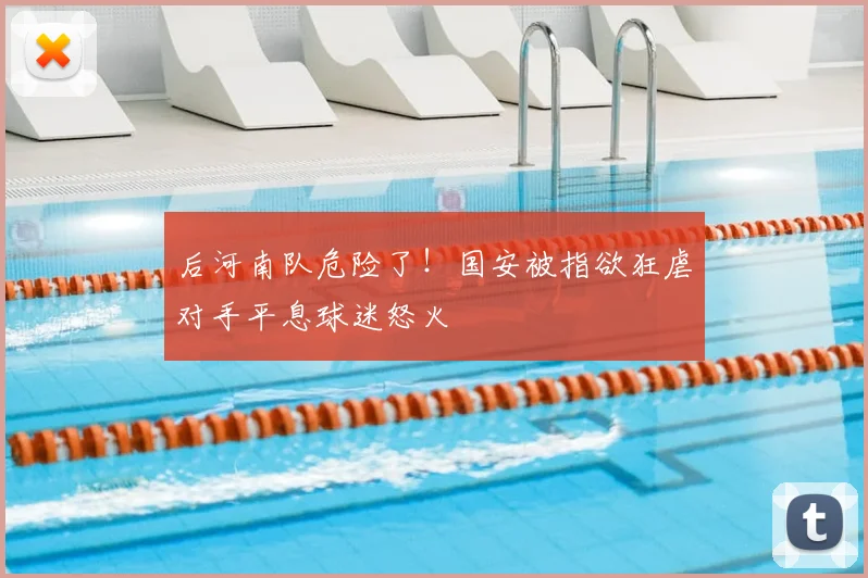 后河南队危险了!国安被指欲狂虐对手平息球迷怒火