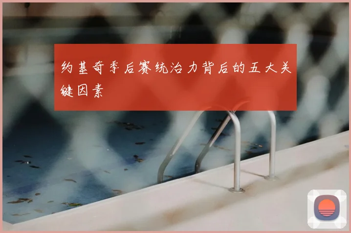 约基奇季后赛统治力背后的五大关键因素